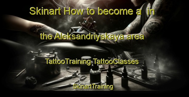 Skinart How to become a  in the Aleksandriyskaya area | #TattooTraining #TattooClasses #SkinartTraining-Russia