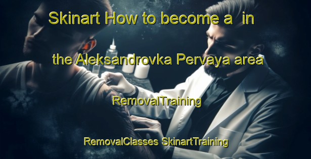 Skinart How to become a  in the Aleksandrovka Pervaya area | #RemovalTraining #RemovalClasses #SkinartTraining-Russia