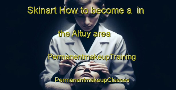 Skinart How to become a  in the Altuy area | #PermanentmakeupTraining #PermanentmakeupClasses #SkinartTraining-Russia