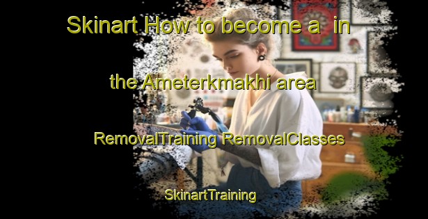 Skinart How to become a  in the Ameterkmakhi area | #RemovalTraining #RemovalClasses #SkinartTraining-Russia