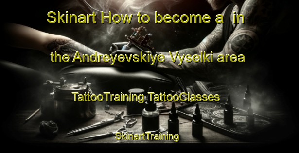 Skinart How to become a  in the Andreyevskiye Vyselki area | #TattooTraining #TattooClasses #SkinartTraining-Russia