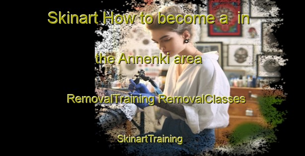 Skinart How to become a  in the Annenki area | #RemovalTraining #RemovalClasses #SkinartTraining-Russia