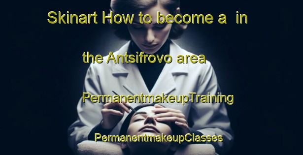 Skinart How to become a  in the Antsifrovo area | #PermanentmakeupTraining #PermanentmakeupClasses #SkinartTraining-Russia