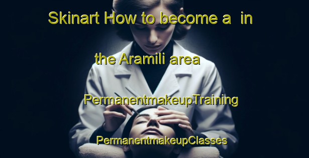 Skinart How to become a  in the Aramili area | #PermanentmakeupTraining #PermanentmakeupClasses #SkinartTraining-Russia