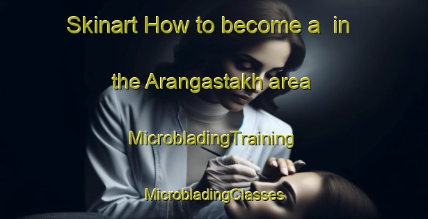 Skinart How to become a  in the Arangastakh area | #MicrobladingTraining #MicrobladingClasses #SkinartTraining-Russia