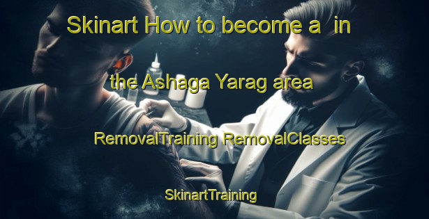 Skinart How to become a  in the Ashaga Yarag area | #RemovalTraining #RemovalClasses #SkinartTraining-Russia