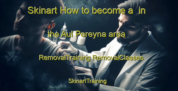 Skinart How to become a  in the Aul Pereyna area | #RemovalTraining #RemovalClasses #SkinartTraining-Russia