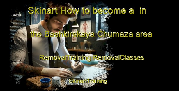 Skinart How to become a  in the Bashkirskaya Chumaza area | #RemovalTraining #RemovalClasses #SkinartTraining-Russia