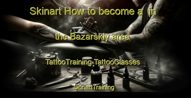 Skinart How to become a  in the Bazarskiy area | #TattooTraining #TattooClasses #SkinartTraining-Russia