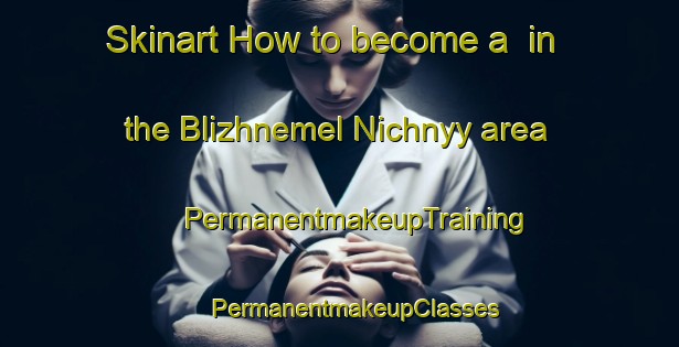 Skinart How to become a  in the Blizhnemel Nichnyy area | #PermanentmakeupTraining #PermanentmakeupClasses #SkinartTraining-Russia