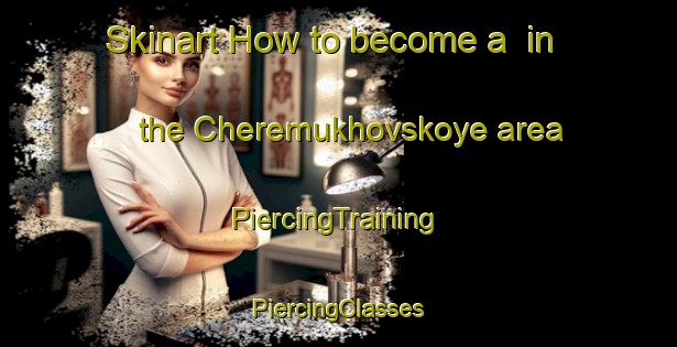 Skinart How to become a  in the Cheremukhovskoye area | #PiercingTraining #PiercingClasses #SkinartTraining-Russia