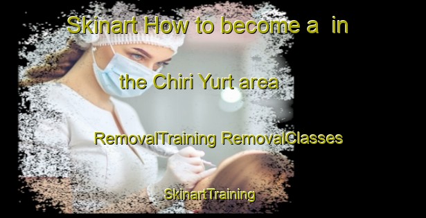 Skinart How to become a  in the Chiri Yurt area | #RemovalTraining #RemovalClasses #SkinartTraining-Russia