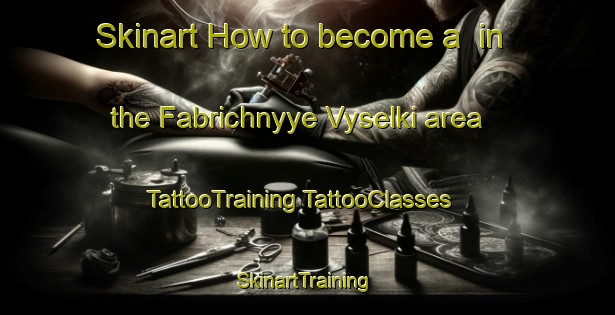 Skinart How to become a  in the Fabrichnyye Vyselki area | #TattooTraining #TattooClasses #SkinartTraining-Russia