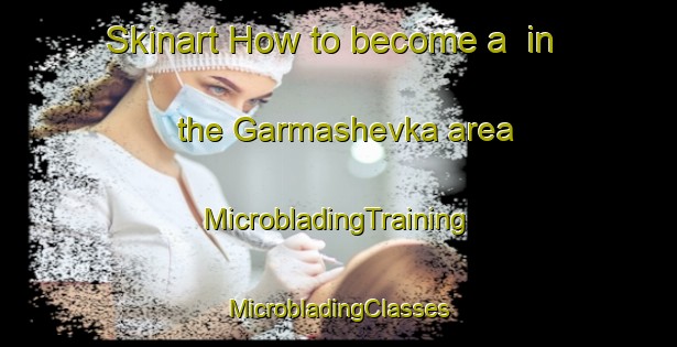 Skinart How to become a  in the Garmashevka area | #MicrobladingTraining #MicrobladingClasses #SkinartTraining-Russia