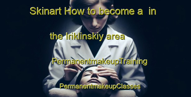 Skinart How to become a  in the Iriklinskiy area | #PermanentmakeupTraining #PermanentmakeupClasses #SkinartTraining-Russia