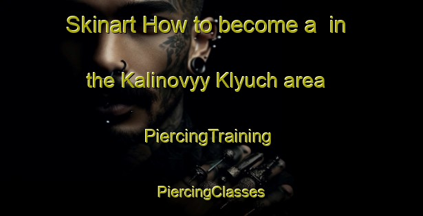 Skinart How to become a  in the Kalinovyy Klyuch area | #PiercingTraining #PiercingClasses #SkinartTraining-Russia