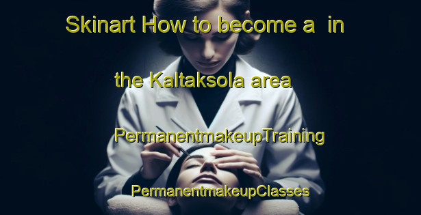 Skinart How to become a  in the Kaltaksola area | #PermanentmakeupTraining #PermanentmakeupClasses #SkinartTraining-Russia