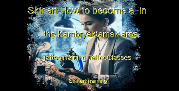 Skinart How to become a  in the Kambryaktamak area | #TattooTraining #TattooClasses #SkinartTraining-Russia