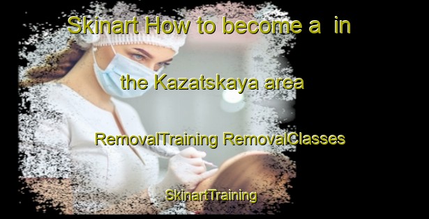 Skinart How to become a  in the Kazatskaya area | #RemovalTraining #RemovalClasses #SkinartTraining-Russia