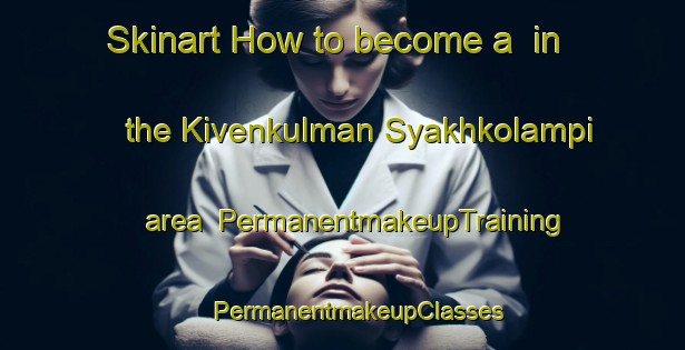 Skinart How to become a  in the Kivenkulman Syakhkolampi area | #PermanentmakeupTraining #PermanentmakeupClasses #SkinartTraining-Russia