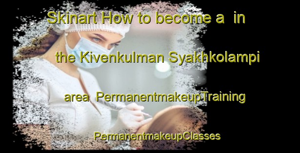 Skinart How to become a  in the Kivenkulman Syakhkolampi area | #PermanentmakeupTraining #PermanentmakeupClasses #SkinartTraining-Russia