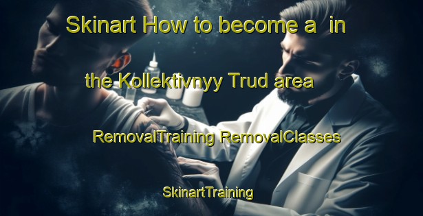 Skinart How to become a  in the Kollektivnyy Trud area | #RemovalTraining #RemovalClasses #SkinartTraining-Russia