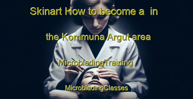 Skinart How to become a  in the Kommuna Argut area | #MicrobladingTraining #MicrobladingClasses #SkinartTraining-Russia