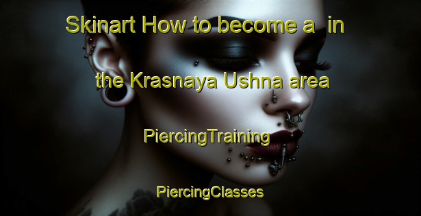 Skinart How to become a  in the Krasnaya Ushna area | #PiercingTraining #PiercingClasses #SkinartTraining-Russia