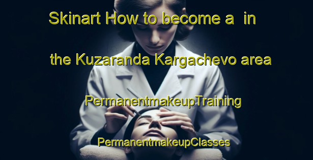 Skinart How to become a  in the Kuzaranda Kargachevo area | #PermanentmakeupTraining #PermanentmakeupClasses #SkinartTraining-Russia