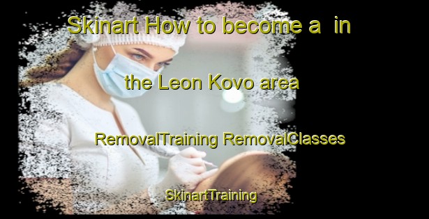 Skinart How to become a  in the Leon Kovo area | #RemovalTraining #RemovalClasses #SkinartTraining-Russia