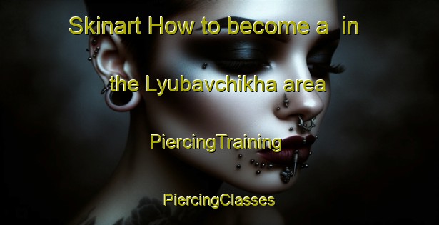 Skinart How to become a  in the Lyubavchikha area | #PiercingTraining #PiercingClasses #SkinartTraining-Russia