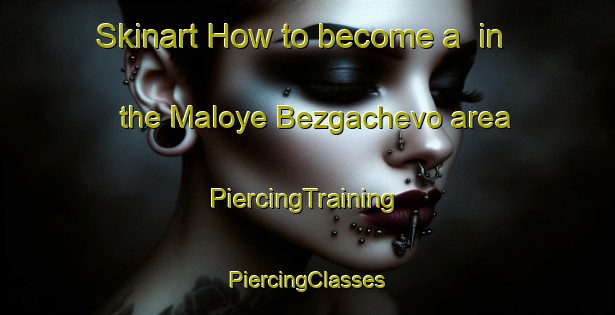 Skinart How to become a  in the Maloye Bezgachevo area | #PiercingTraining #PiercingClasses #SkinartTraining-Russia