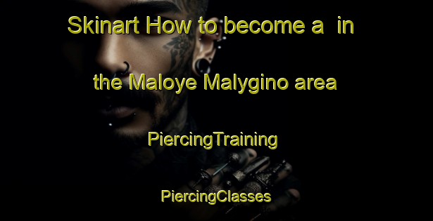 Skinart How to become a  in the Maloye Malygino area | #PiercingTraining #PiercingClasses #SkinartTraining-Russia