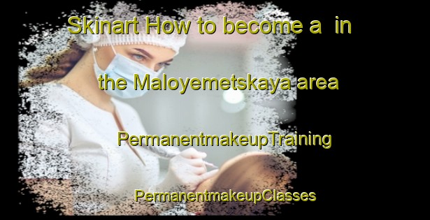 Skinart How to become a  in the Maloyemetskaya area | #PermanentmakeupTraining #PermanentmakeupClasses #SkinartTraining-Russia