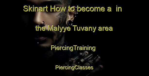 Skinart How to become a  in the Malyye Tuvany area | #PiercingTraining #PiercingClasses #SkinartTraining-Russia