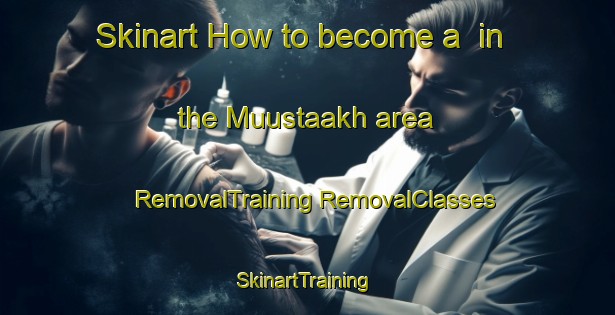 Skinart How to become a  in the Muustaakh area | #RemovalTraining #RemovalClasses #SkinartTraining-Russia