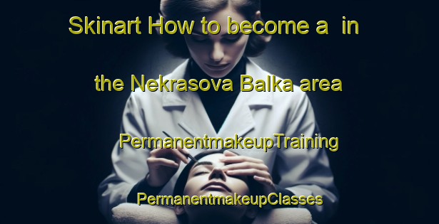 Skinart How to become a  in the Nekrasova Balka area | #PermanentmakeupTraining #PermanentmakeupClasses #SkinartTraining-Russia