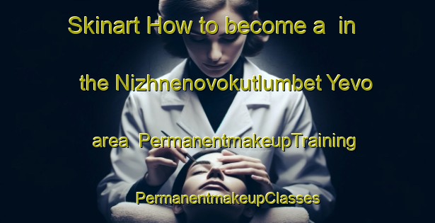 Skinart How to become a  in the Nizhnenovokutlumbet Yevo area | #PermanentmakeupTraining #PermanentmakeupClasses #SkinartTraining-Russia