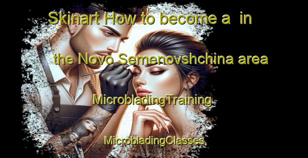 Skinart How to become a  in the Novo Semenovshchina area | #MicrobladingTraining #MicrobladingClasses #SkinartTraining-Russia