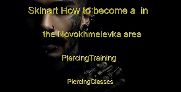 Skinart How to become a  in the Novokhmelevka area | #PiercingTraining #PiercingClasses #SkinartTraining-Russia