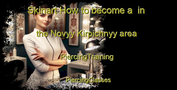 Skinart How to become a  in the Novyy Kirpichnyy area | #PiercingTraining #PiercingClasses #SkinartTraining-Russia