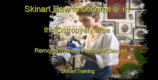 Skinart How to become a  in the Ostropyaty area | #RemovalTraining #RemovalClasses #SkinartTraining-Russia