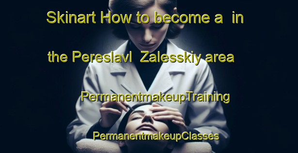 Skinart How to become a  in the Pereslavl  Zalesskiy area | #PermanentmakeupTraining #PermanentmakeupClasses #SkinartTraining-Russia