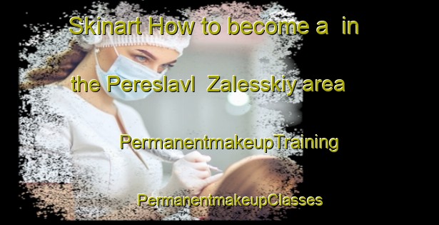 Skinart How to become a  in the Pereslavl  Zalesskiy area | #PermanentmakeupTraining #PermanentmakeupClasses #SkinartTraining-Russia