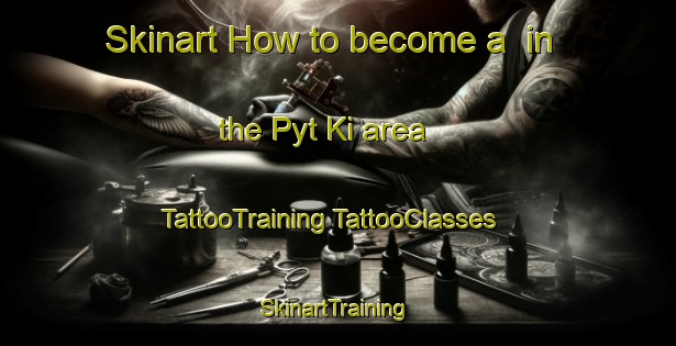 Skinart How to become a  in the Pyt Ki area | #TattooTraining #TattooClasses #SkinartTraining-Russia