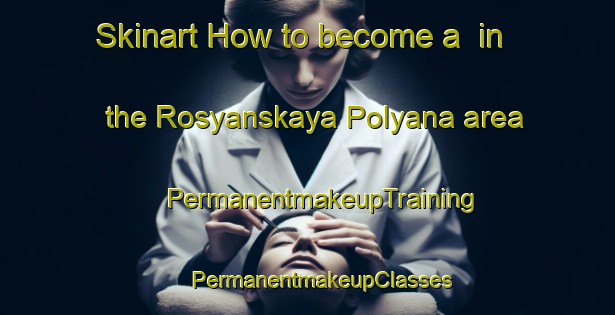 Skinart How to become a  in the Rosyanskaya Polyana area | #PermanentmakeupTraining #PermanentmakeupClasses #SkinartTraining-Russia