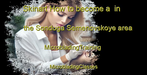 Skinart How to become a  in the Sonduga Semenovskoye area | #MicrobladingTraining #MicrobladingClasses #SkinartTraining-Russia