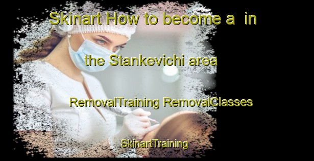 Skinart How to become a  in the Stankevichi area | #RemovalTraining #RemovalClasses #SkinartTraining-Russia