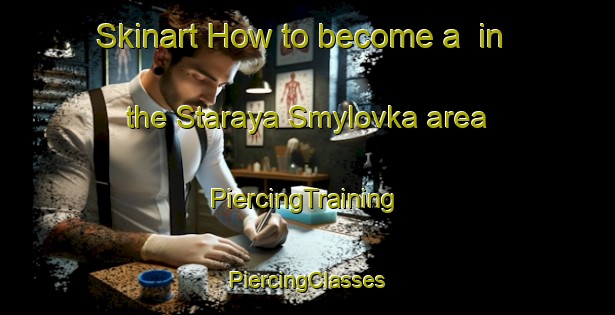 Skinart How to become a  in the Staraya Smylovka area | #PiercingTraining #PiercingClasses #SkinartTraining-Russia