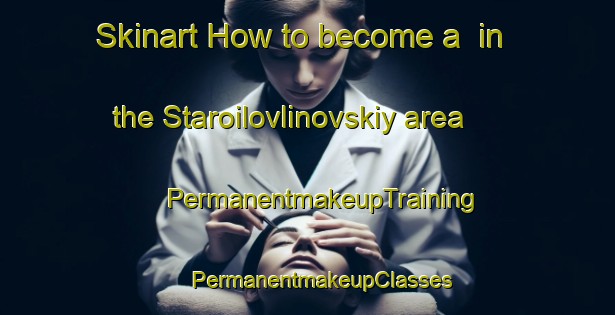 Skinart How to become a  in the Staroilovlinovskiy area | #PermanentmakeupTraining #PermanentmakeupClasses #SkinartTraining-Russia